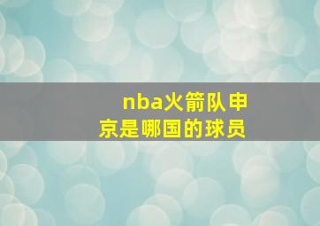 nba火箭队申京是哪国的球员