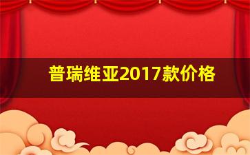 普瑞维亚2017款价格